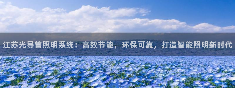 千亿国际唯一官方网站登录:江苏光导管照明系统:高效节能,环保可靠,打造智能照明新时代