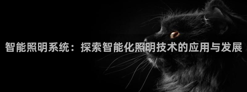 千亿国际电子游戏平台中心:智能照明系统:探索智能化照明技术的应用与发展