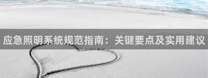 千亿国际真人：应急照明系统规范指南：关键要点及实用建议