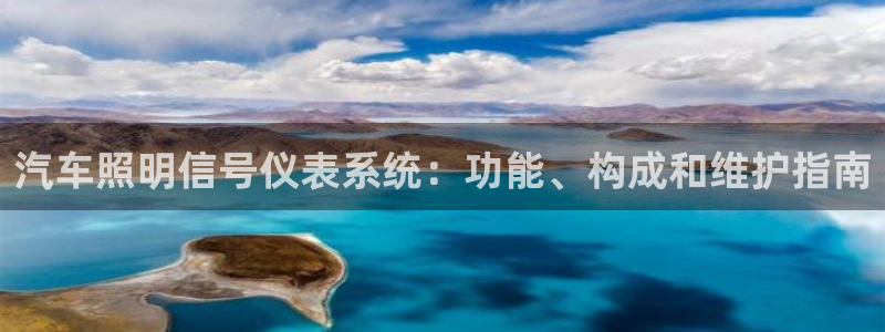 千亿国际官方网站是什么:汽车照明信号仪表系统:功能、构成和维护指南