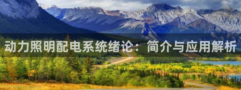 qy98千亿国际玩不了了:动力照明配电系统绪论:简介与应用解析