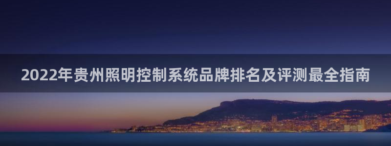 千亿国际黑吗:2022年贵州照明控制系统品牌排名及评测最全指南