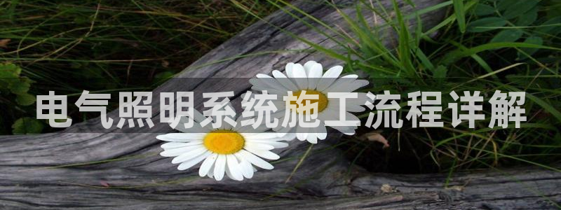 千亿国际唯一:电气照明系统施工流程详解