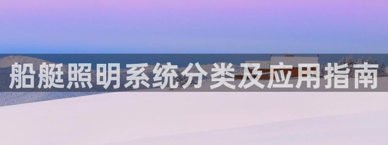 千亿国际诈骗：船艇照明系统分类及应用指南