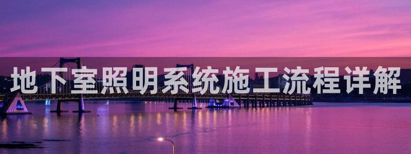 千亿国际手机网页登录：地下室照明系统施工流程详解