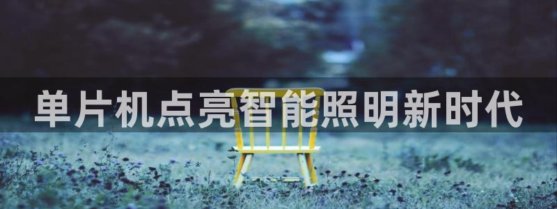 千亿国际董事长是谁啊:单片机点亮智能照明新时代