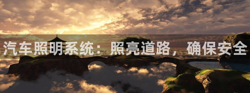 千亿国际公司网址查询:汽车照明系统:照亮道路,确保安全