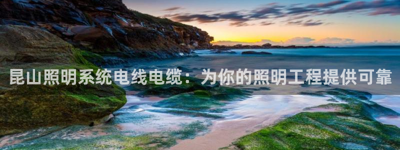 千亿国际平台怎么样知乎:昆山照明系统电线电缆:为你的照明工程提供可靠