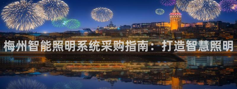 千亿国际网页版app:梅州智能照明系统采购指南:打造智慧照明