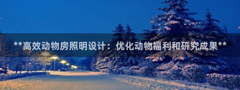 千亿国际手机版下载:**高效动物房照明设计:优化动物福利和研究成果**
