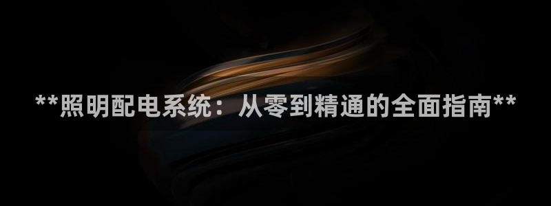 千亿国际首页登录网址:**照明配电系统:从零到精通的全面指南**