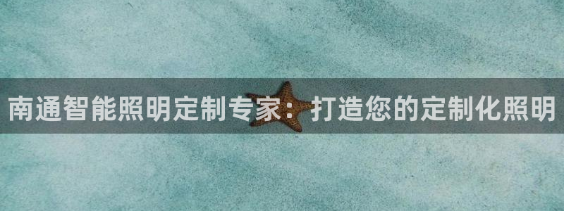 千亿国际qy88vip下载：南通智能照明定制专家：打造您的定制化照明