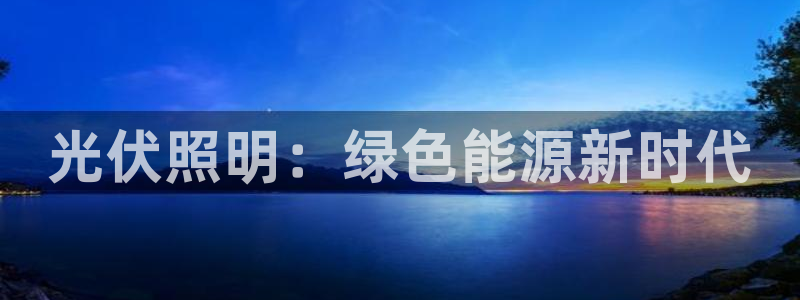 千亿国际芯片怎么样：光伏照明：绿色能源新时代