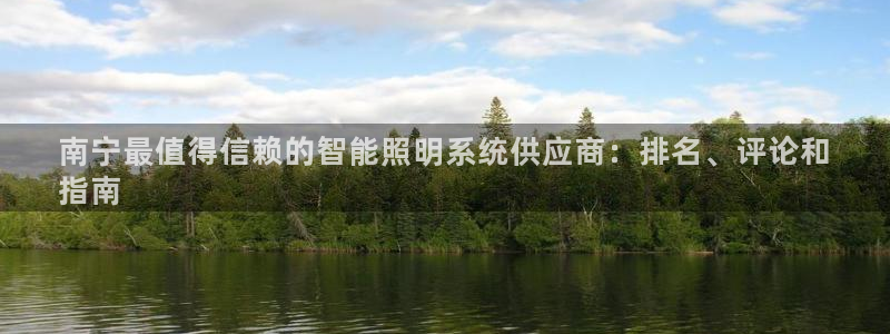 千亿国际平台是真是假：南宁最值得信赖的智能照明系统供应商：排名、评论和
指南