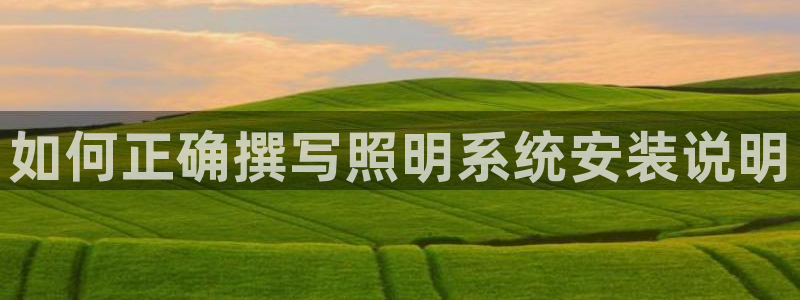 千亿国际欧阳文昊:如何正确撰写照明系统安装说明