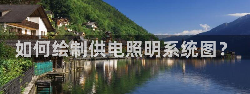 千亿国际平台还存在吗:如何绘制供电照明系统图?