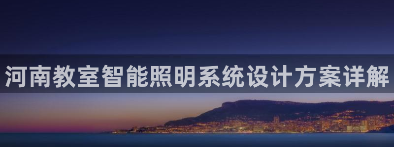 千亿国际手机网页登录:河南教室智能照明系统设计方案详解