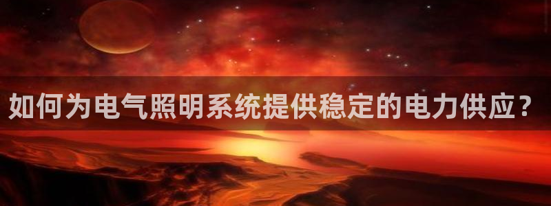 千亿国际的官网：如何为电气照明系统提供稳定的电力供应？