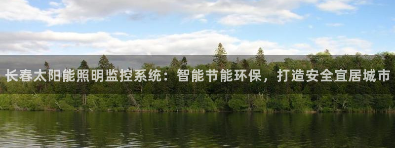 千亿国际网页版登录下载:长春太阳能照明监控系统:智能节能环保,打造安全宜居城市